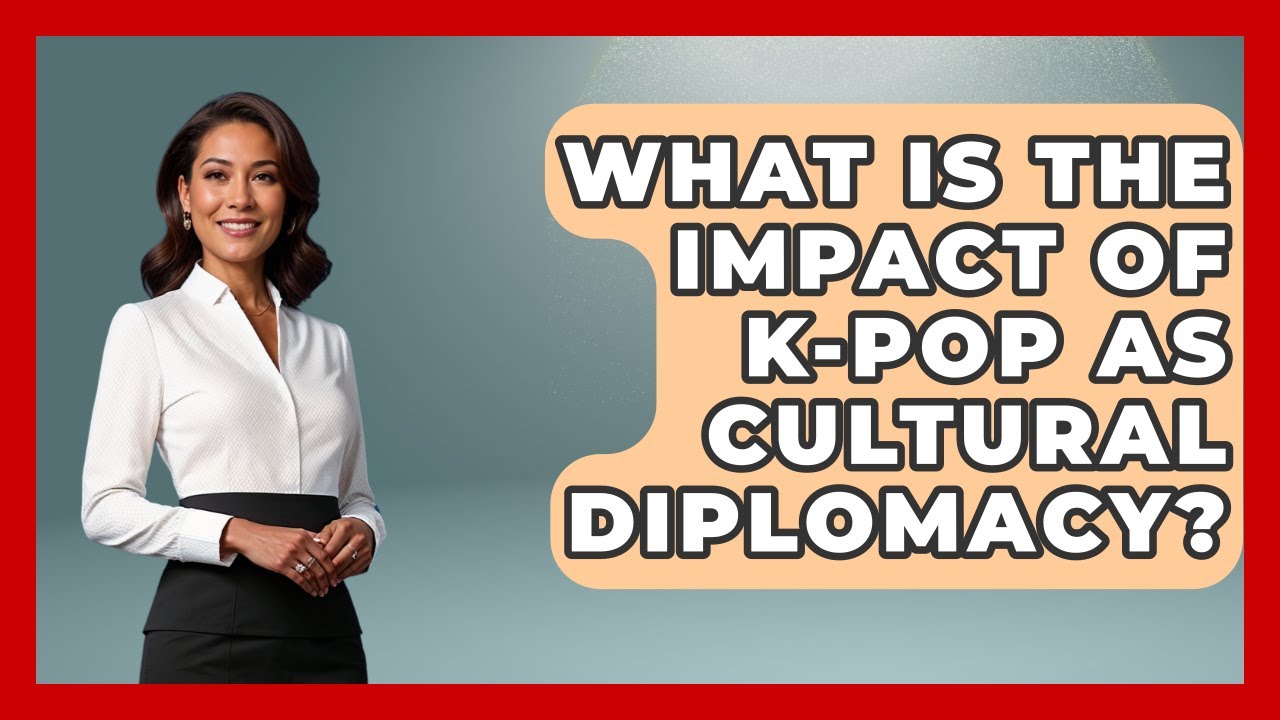 What Is The Impact Of K-Pop As Cultural Diplomacy? - K Pop Heroes