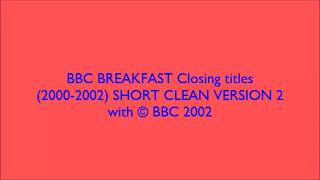 BBC BREAKFAST Closing titles (2000-2002) SHORT CLEAN VERSION 2 with (C) BBC 2002