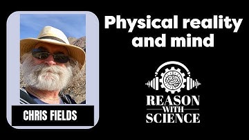 Physical reality and mind with Chris Fields | Reason with Science | Quantum theory | Consciousness