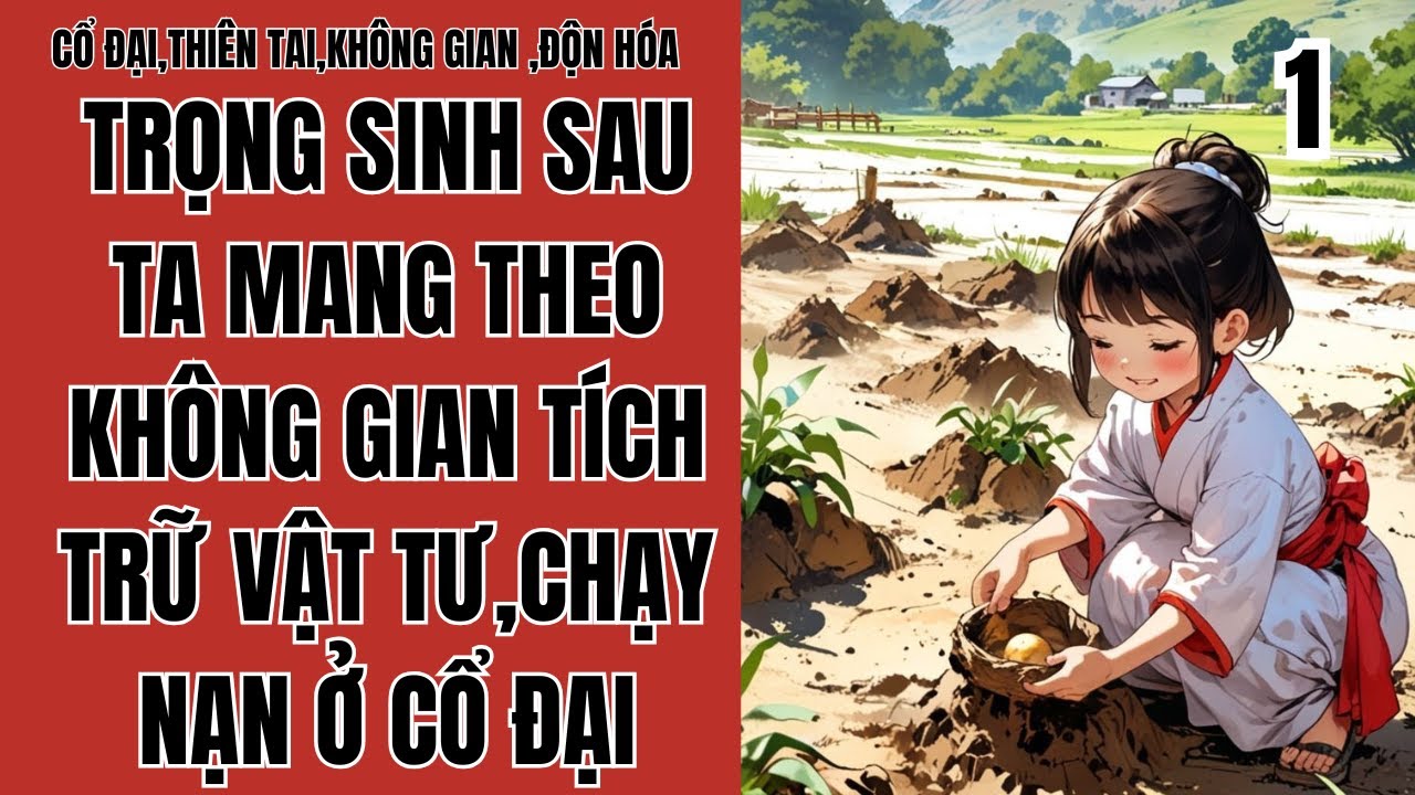 1 TRỌNG SINH SAU TA MANG THEO KHÔNG GIAN TÍCH TRỮ VẬT TƯ,CHẠY NẠN Ở CỔ ĐẠI,CỔ ĐẠI,THIÊN TAI