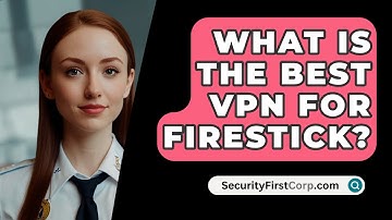 What Is The Best VPN For Firestick? - SecurityFirstCorp.com