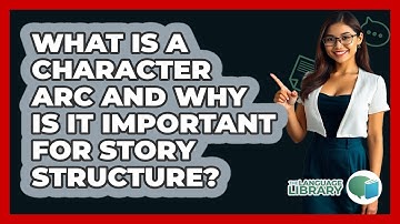 What Is A Character Arc And Why Is It Important For Story Structure? - The Language Library