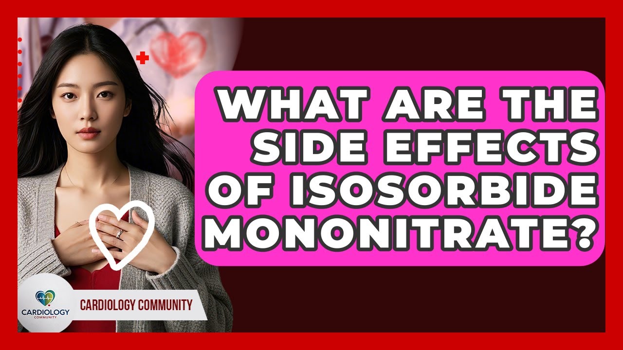 What Are The Side Effects Of Isosorbide Mononitrate? - Cardiology Community
