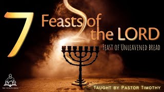 7 Feasts Of The Lord - Feast of Unleavened bread - Taught by Pastor Timothy