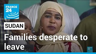 ‘Anywhere but Sudan’: Families desperate to leave after months of fighting • FRANCE 24 English