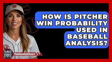 How Is Pitcher Win Probability Used In Baseball Analysis? - The Baseball Xpert