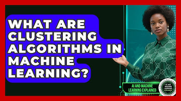 What Are Clustering Algorithms In Machine Learning? - AI and Machine Learning Explained