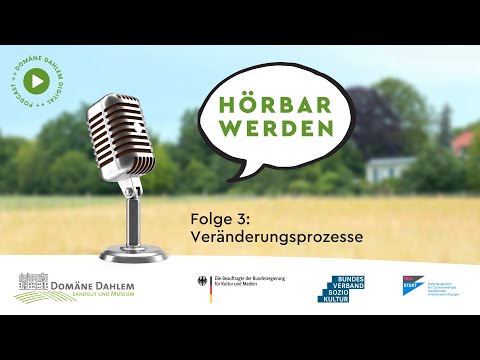 DOMÄNE DAHLEM – HÖRBAR WERDEN | Folge 3: Veränderungsprozesse