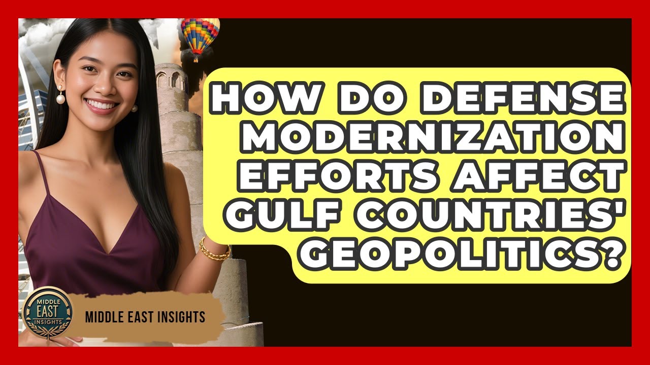 How Do Defense Modernization Efforts Affect Gulf Countries' Geopolitics? - Middle East Insights