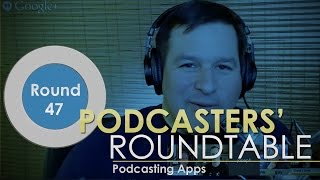 Podcasters Roundtable - Round 47 - Podcasting Apps