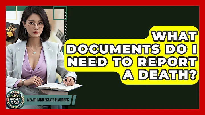 What Documents Do I Need To Report A Death? - Wealth and Estate Planners