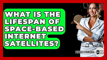 What Is The Lifespan Of Space-based Internet Satellites? - Physics Frontier