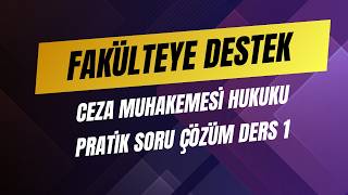 CEZA MUHAKEMESİ HUKUKU - PRATİK SORU ÇÖZÜM DERS 1