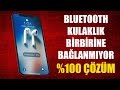 BLUETOOTH KULAKLIK BİRBİRİNE BAĞLANMIYOR (% 100 ÇÖZÜMÜ !!!)