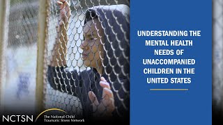 Understanding the Mental Health Needs of Unaccompanied Children in the United States