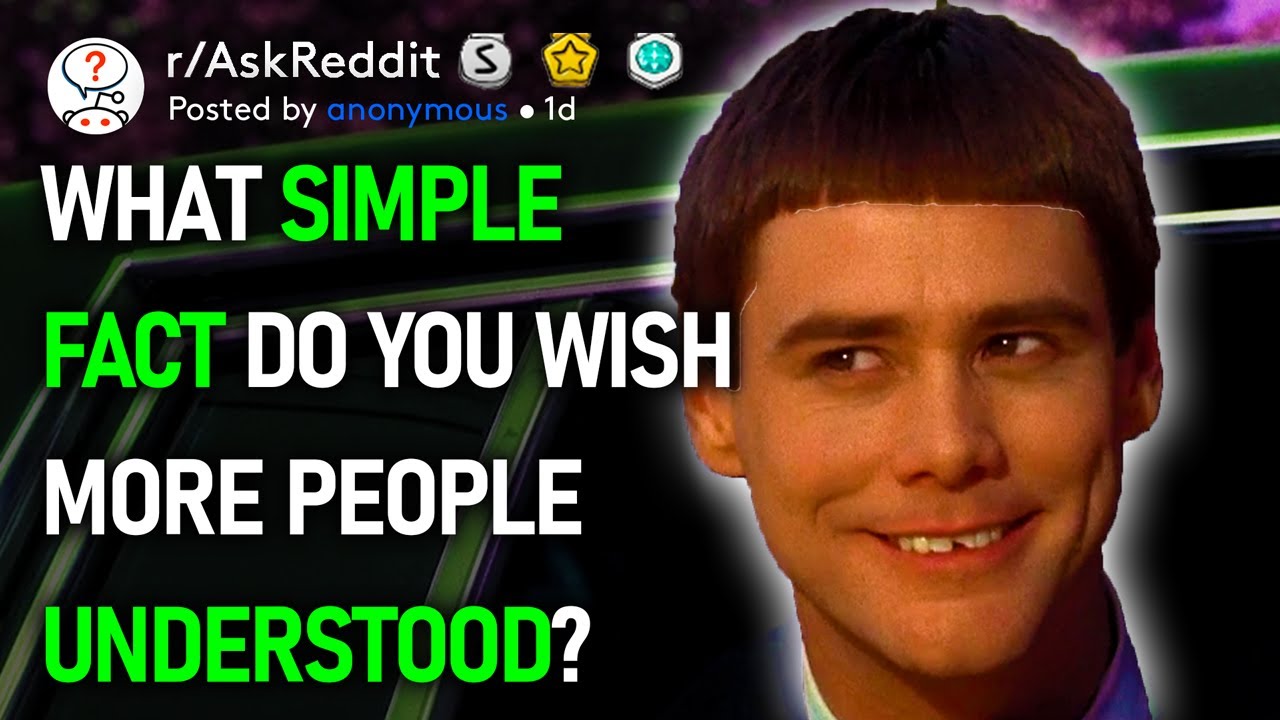 What Simple Fact Do You Wish More People Understood Raskreddit 