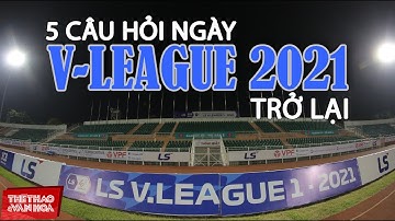 [BÓNG ĐÁ VIỆT NAM] 5 câu hỏi đi tìm câu trả lời ngày V-League 2021 trở lại sau dịch Covid-19