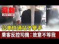 公車快過站才舉手 乘客反控司機：故意不等我【最新快訊】