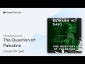 The Question Of Palestine By Edward W Said Audiobook Preview The Question Of Palestine By Edward W Said Audiobook Preview
