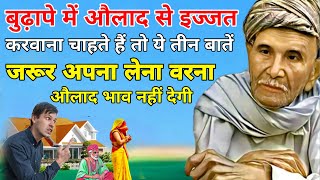 बुढ़ापे में औलाद से इज्जत करबाना चाहते हैं तो ये तीन बातें अपना लेना !! वरना औलाद भाव नहीं देगी