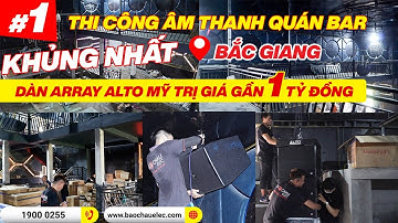 Phần 1: THI CÔNG ÂM THANH QUÁN BAR KHỦNG NHẤT TẠI BẮC GIANG - DÀN LINE ARRAY ALTO MỸ GẦN 1 TỶ ĐỒNG