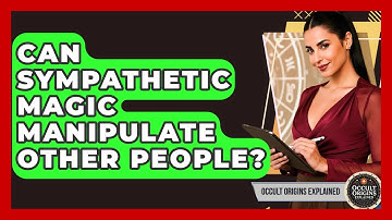Can Sympathetic Magic Manipulate Other People? - Occult Origins Explained