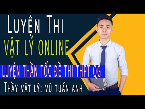 Luyện Thần Tốc Đề Thi THPT QG | THẦY VŨ TUẤN ANH VẬT LÝ