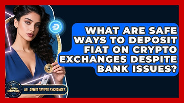 What Are Safe Ways To Deposit Fiat On Crypto Exchanges Despite Bank Issues?