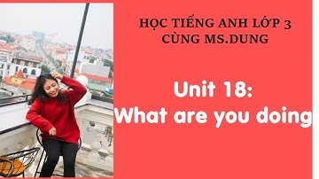 #Unit18​​: HỌC TIẾNG ANH LỚP 3 - Unit 18: What are you doing? - by Ms.Dung!