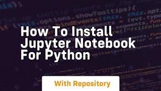 how to install jupyter notebook for python
