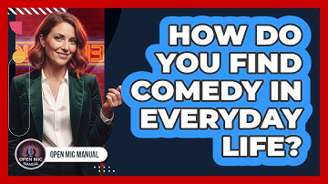 How Do You Find Comedy In Everyday Life?