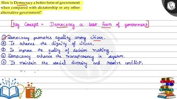 How is Democracy a better form of government when compared with dictatorship or any other (W) al...