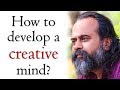 How to develop a creative mind  acharya prashant 2018