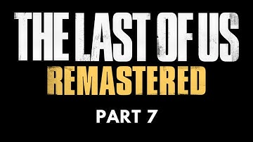 The Last of Us Remastered - Difficulty [GROUNDED] - Part 7 - No Commentary