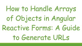 How to Handle Arrays of Objects in Angular Reactive Forms: A Guide to Generate URLs