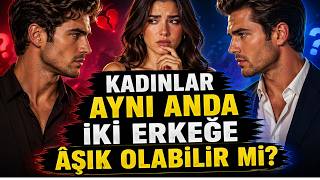 Kadınlar Aynı Anda İki Erkeğe Aşık Olabilir mi?