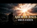 AMOR DE JESUS - DEUS EXISTE