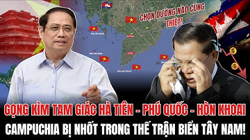 GỌNG KÌM TAM GIÁC HÀ TIÊN - PHÚ QUỐC - HÒN KHOAI, CAMPUCHIA BỊ NHỐT TRONG THẾ TRẬN BIỂN TÂY NAM!