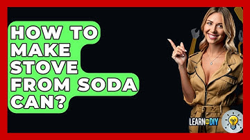 How To Make Stove From Soda Can? - LearnToDIY360.com