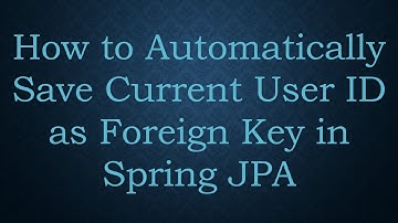 How to Automatically Save Current User ID as Foreign Key in Spring JPA
