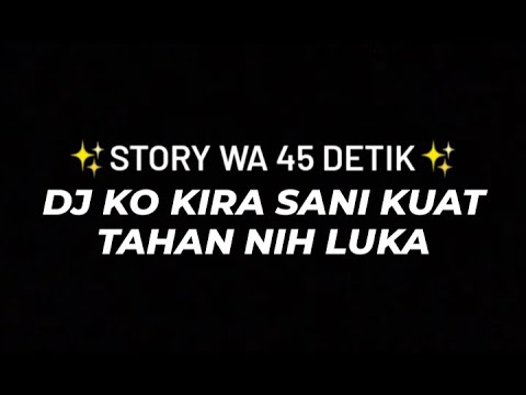 DJ Viral 45 Detik🔥KO KIRA SANI KUAT TAHAN NIH LUKA✨Versi Slow