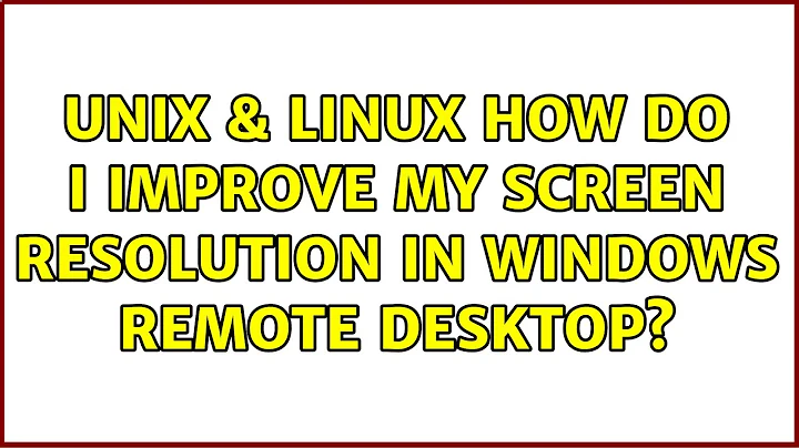 Unix & Linux: How do I improve my screen resolution in Windows Remote Desktop? (5 Solutions!!)