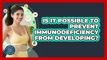 Is It Possible To Prevent Immunodeficiency From Developing? - All About the Immune System