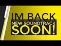 Im back  new soundtrack coming soon