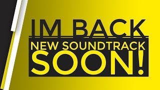IM BACK! | New Soundtrack Coming soon..