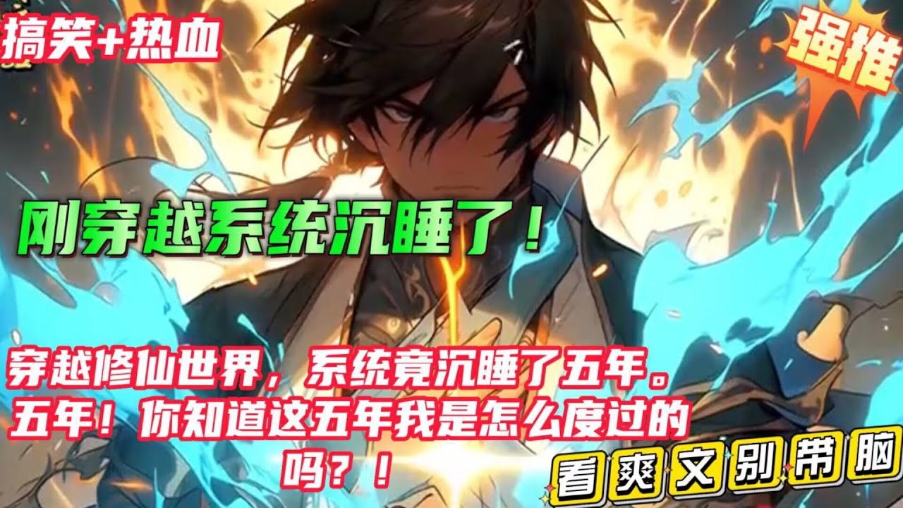 10小时搞笑玄幻漫文【刚穿越系统沉睡了】男主穿越到修仙世界，系统竟迟到了五年。五年间，为了活下去，只能夹着尾巴做人。幸好，在即将被献祭的时候，系统及时赶到！令他原地起飞！#小说推文 #漫画解说