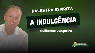 PALESTRA ESPÍRITA - "A Indulgência" com Guilherme Junqueira