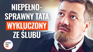 DISABLED DAD EXCLUDED FROM WEDDING | @DramatizeMePolska