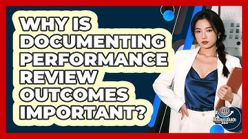 Why Is Documenting Performance Review Outcomes Important?