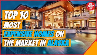 TOP 10 MOST EXPENSIVE HOMES IN ALASKA (INSANE)